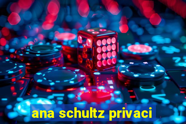 ana schultz privaci